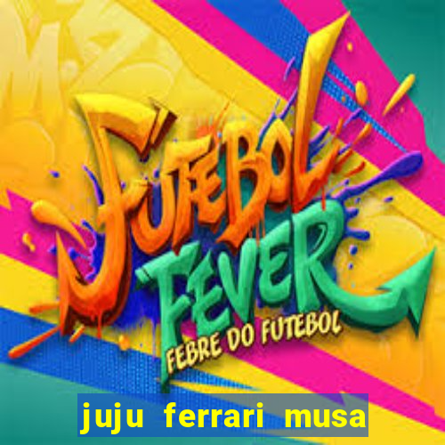 juju ferrari musa botafogo nua